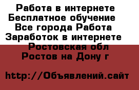 Работа в интернете. Бесплатное обучение. - Все города Работа » Заработок в интернете   . Ростовская обл.,Ростов-на-Дону г.